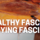 Healthy Fascia vs. Dying Fascia